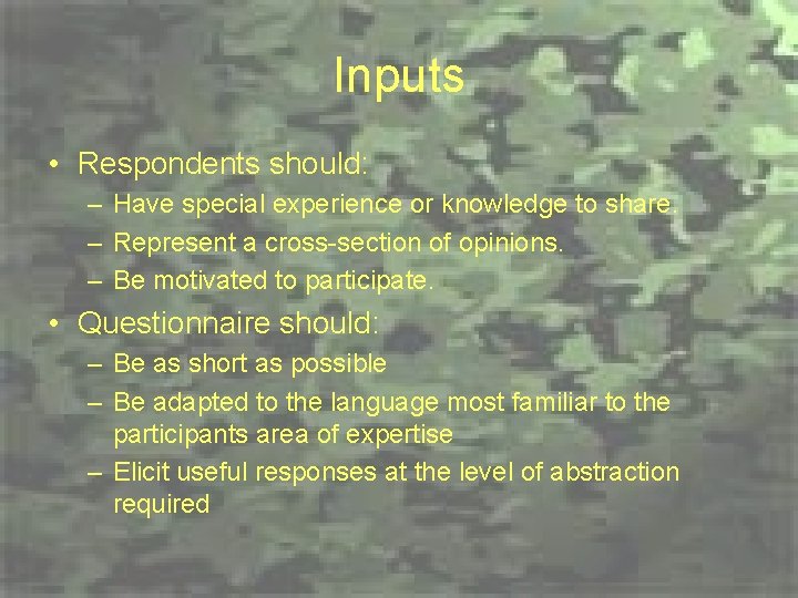 Inputs • Respondents should: – Have special experience or knowledge to share. – Represent