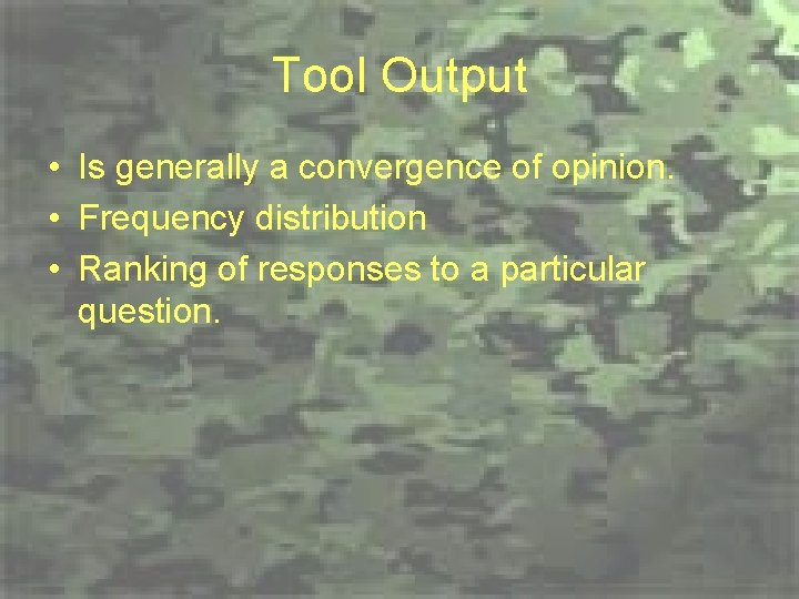 Tool Output • Is generally a convergence of opinion. • Frequency distribution • Ranking