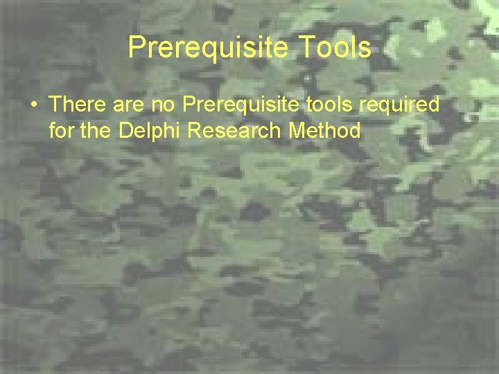 Prerequisite Tools • There are no Prerequisite tools required for the Delphi Research Method