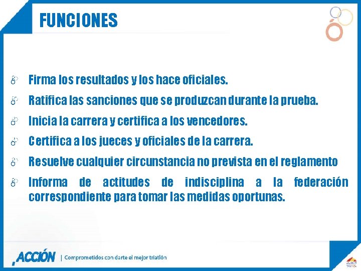 FUNCIONES Firma los resultados y los hace oficiales. Ratifica las sanciones que se produzcan