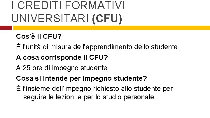 I CREDITI FORMATIVI UNIVERSITARI (CFU) Cos’è il CFU? È l’unità di misura dell’apprendimento dello