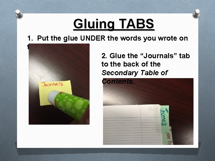 Gluing TABS 1. Put the glue UNDER the words you wrote on the tab.