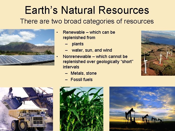Earth’s Natural Resources There are two broad categories of resources • • Renewable –