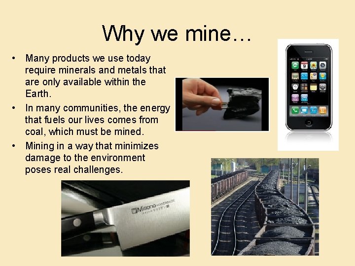 Why we mine… • Many products we use today require minerals and metals that