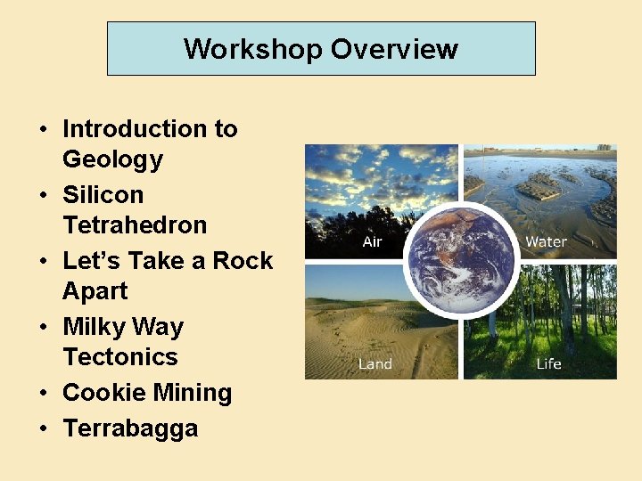 Workshop Overview • Introduction to Geology • Silicon Tetrahedron • Let’s Take a Rock