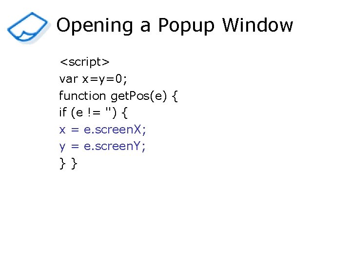 Opening a Popup Window <script> var x=y=0; function get. Pos(e) { if (e !=