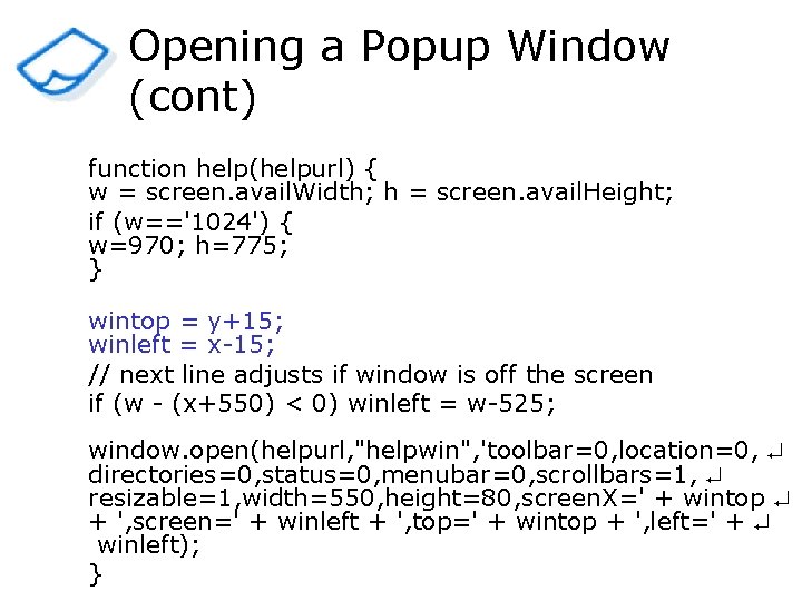 Opening a Popup Window (cont) function help(helpurl) { w = screen. avail. Width; h