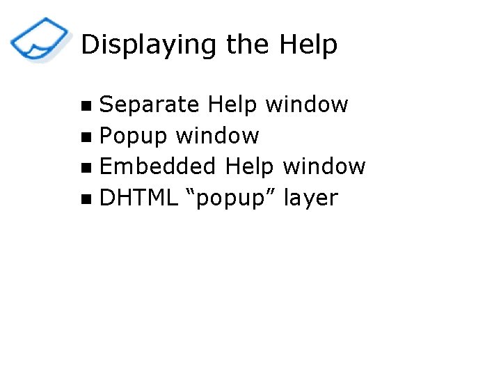 Displaying the Help Separate Help window n Popup window n Embedded Help window n