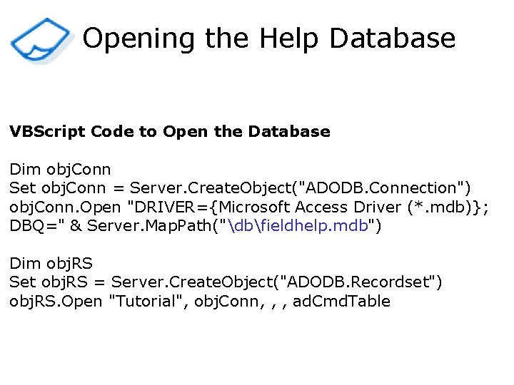 Opening the Help Database VBScript Code to Open the Database Dim obj. Conn Set