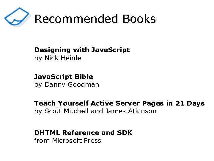 Recommended Books Designing with Java. Script by Nick Heinle Java. Script Bible by Danny