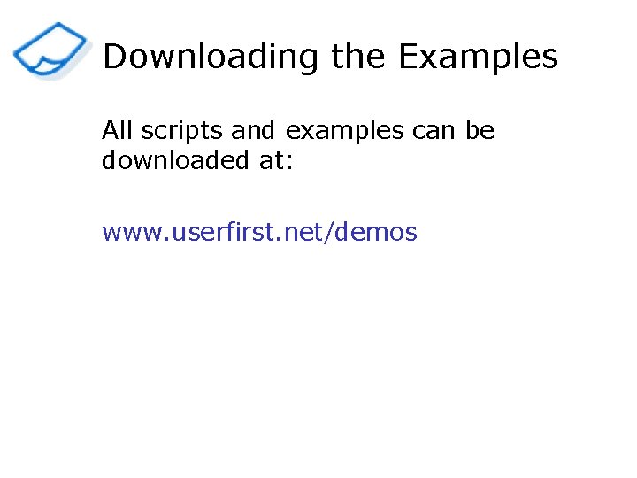 Downloading the Examples All scripts and examples can be downloaded at: www. userfirst. net/demos