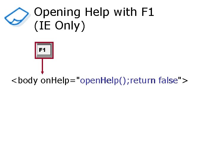 Opening Help with F 1 (IE Only) <body on. Help="open. Help(); return false"> 