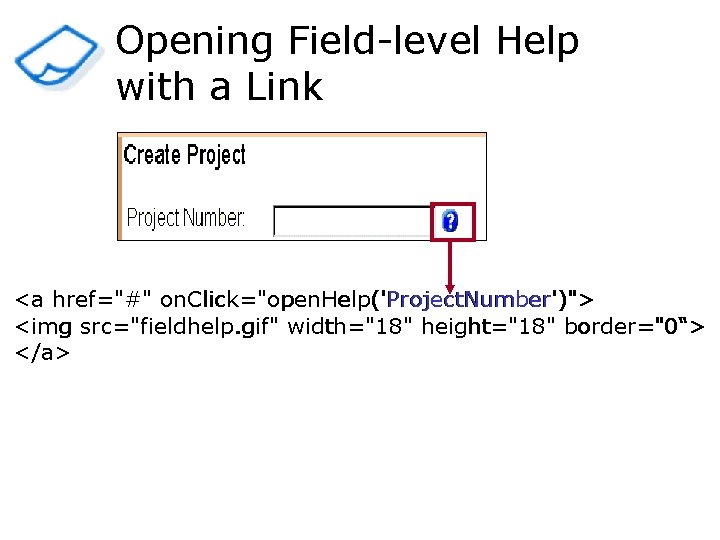 Opening Field-level Help with a Link <a href="#" on. Click="open. Help('Project. Number')"> <img src="fieldhelp.