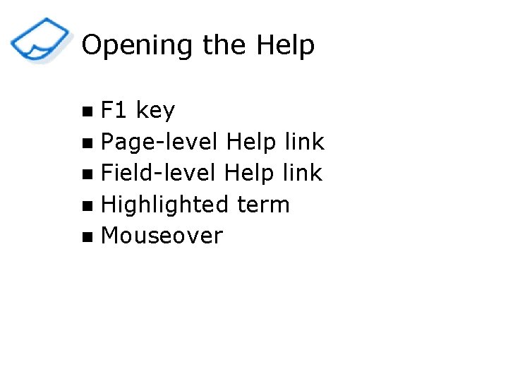 Opening the Help F 1 key n Page-level Help link n Field-level Help link