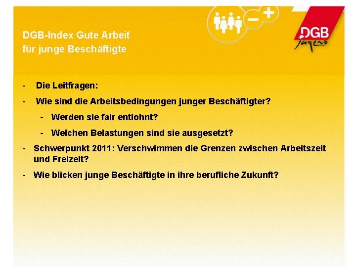 DGB-Index Gute Arbeit für junge Beschäftigte - Die Leitfragen: - Wie sind die Arbeitsbedingungen