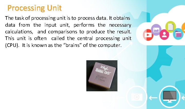 Processing Unit The task of processing unit is to process data. It obtains data