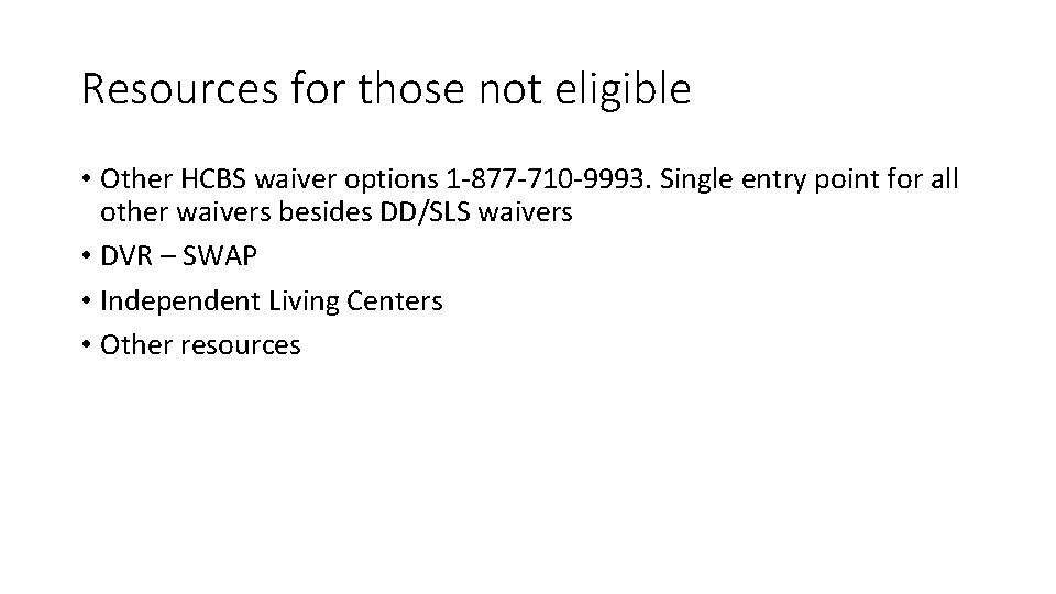 Resources for those not eligible • Other HCBS waiver options 1 -877 -710 -9993.
