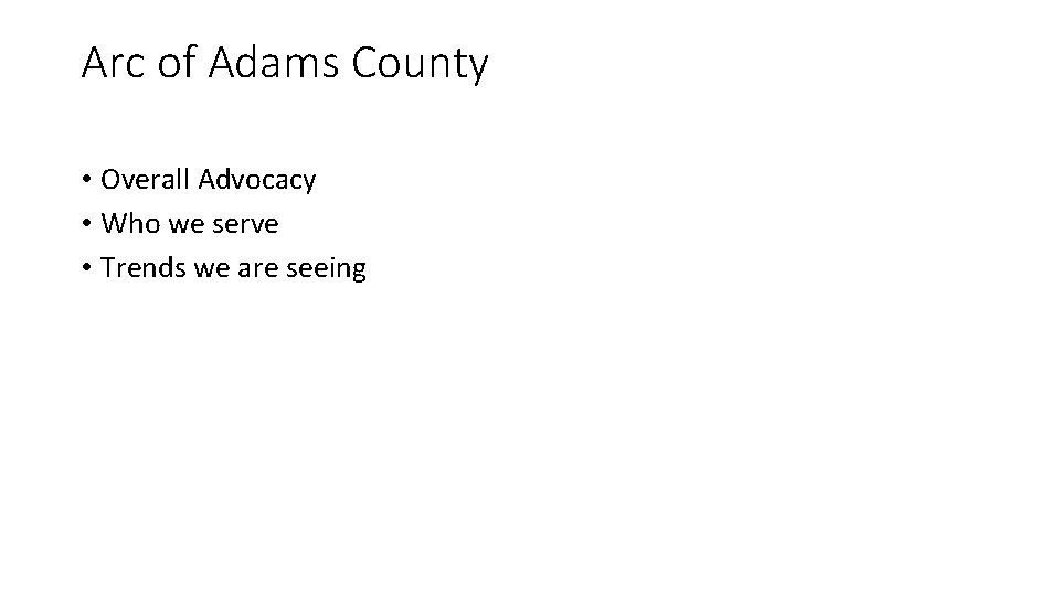 Arc of Adams County • Overall Advocacy • Who we serve • Trends we