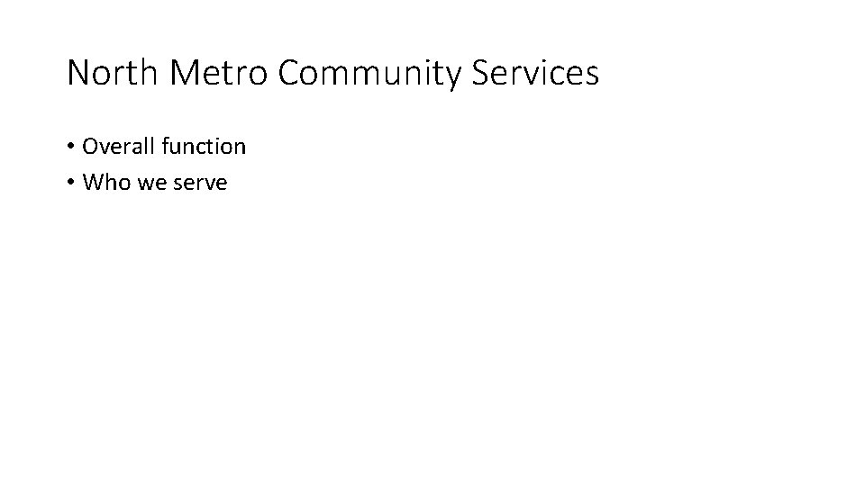 North Metro Community Services • Overall function • Who we serve 