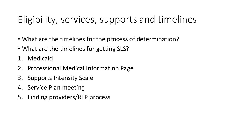 Eligibility, services, supports and timelines • What are the timelines for the process of