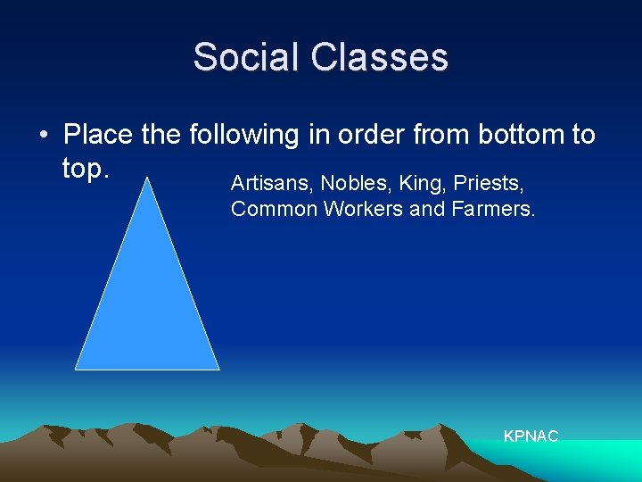 Social Classes • Place the following in order from bottom to top. Artisans, Nobles,