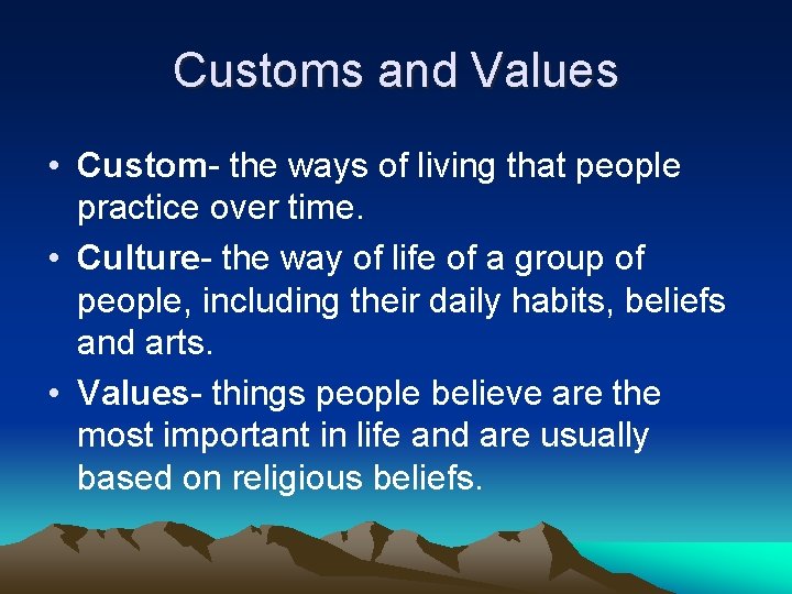 Customs and Values • Custom- the ways of living that people practice over time.