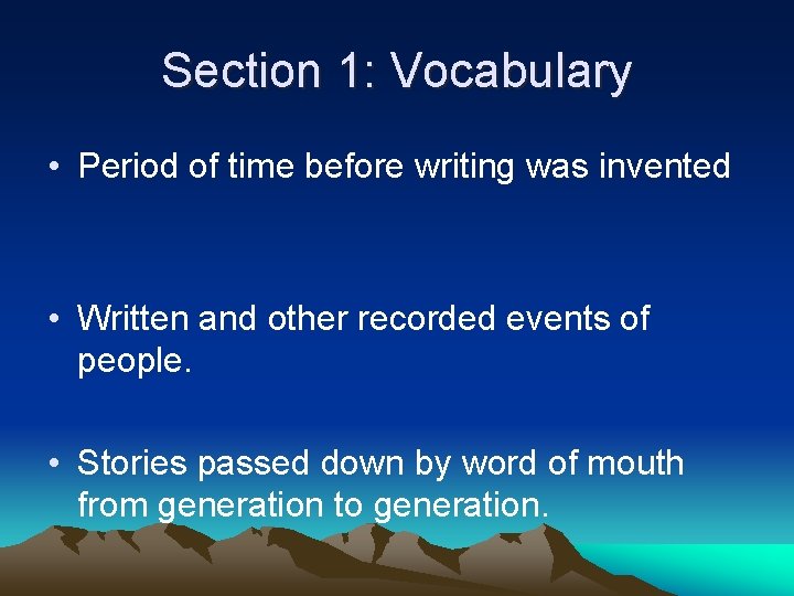Section 1: Vocabulary • Period of time before writing was invented • Written and
