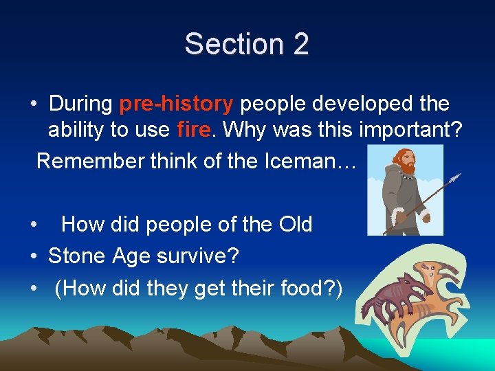 Section 2 • During pre-history people developed the ability to use fire. Why was