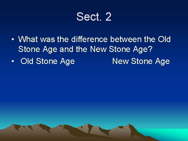 Sect. 2 • What was the difference between the Old Stone Age and the