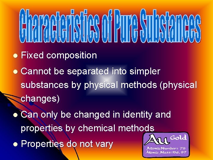 l Fixed composition l Cannot be separated into simpler substances by physical methods (physical