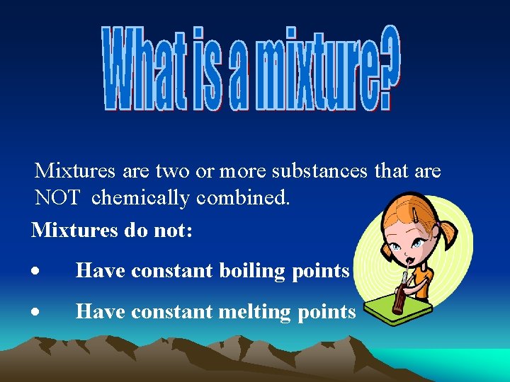 Mixtures are two or more substances that are NOT chemically combined. Mixtures do not: