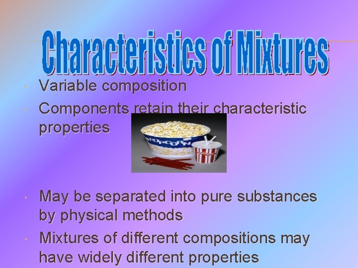  Variable composition Components retain their characteristic properties May be separated into pure substances