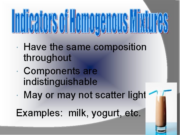 Have the same composition throughout Components are indistinguishable May or may not scatter light