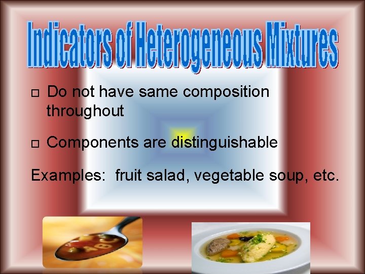  Do not have same composition throughout Components are distinguishable Examples: fruit salad, vegetable