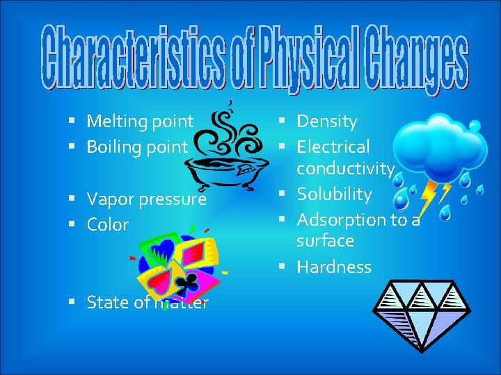  Melting point Boiling point Vapor pressure Color State of matter Density Electrical conductivity
