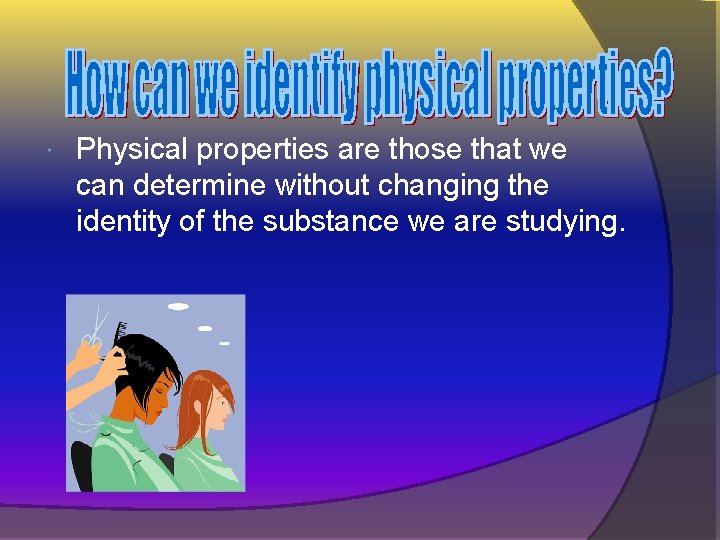  Physical properties are those that we can determine without changing the identity of