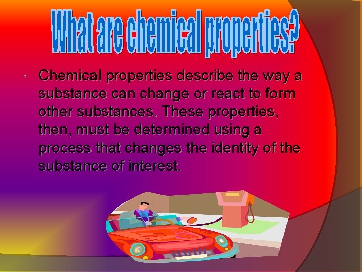  Chemical properties describe the way a substance can change or react to form