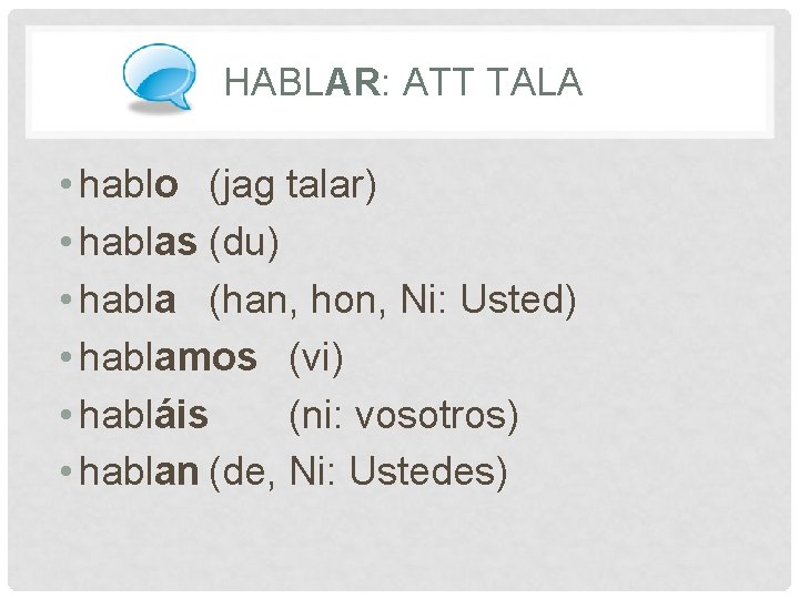 HABLAR: ATT TALA • hablo (jag talar) • hablas (du) • habla (han, hon,