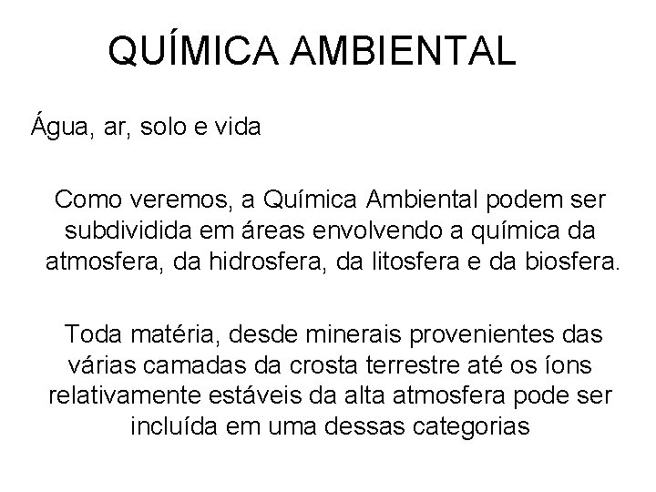 QUÍMICA AMBIENTAL Água, ar, solo e vida Como veremos, a Química Ambiental podem ser