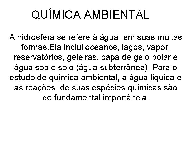 QUÍMICA AMBIENTAL A hidrosfera se refere à água em suas muitas formas. Ela inclui