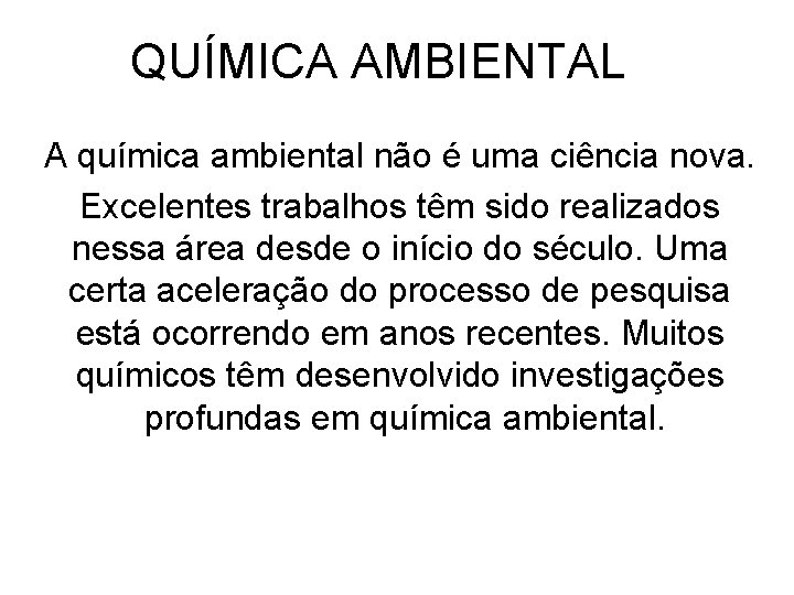 QUÍMICA AMBIENTAL A química ambiental não é uma ciência nova. Excelentes trabalhos têm sido