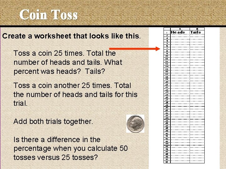 Coin Toss Create a worksheet that looks like this. Toss a coin 25 times. Coin Toss Create a worksheet that looks like this. Toss a coin 25 times.