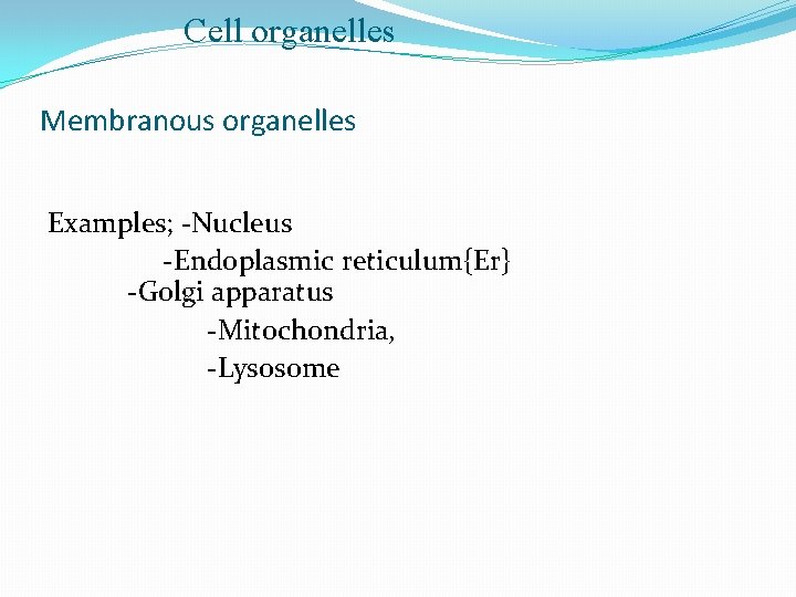 Cell organelles Membranous organelles Examples; -Nucleus -Endoplasmic reticulum{Er} -Golgi apparatus -Mitochondria, -Lysosome 