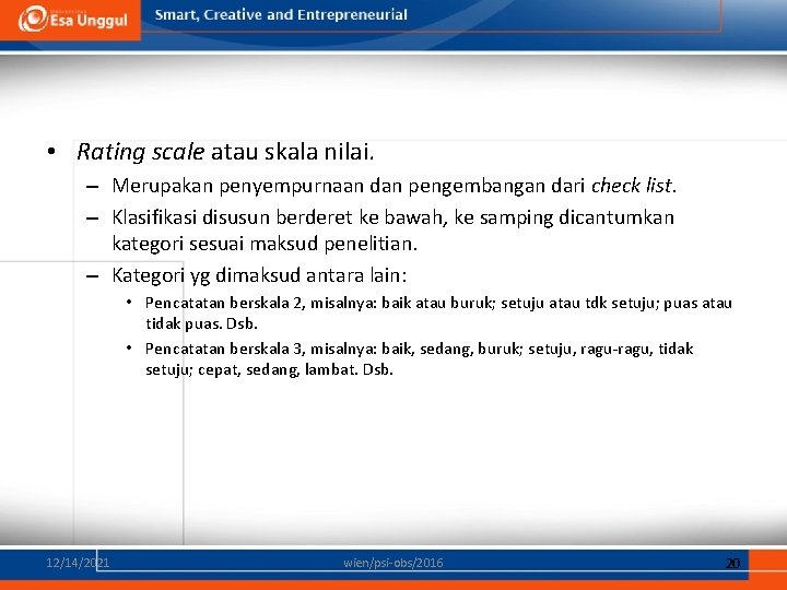  • Rating scale atau skala nilai. – Merupakan penyempurnaan dan pengembangan dari check