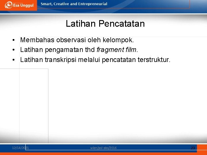 Latihan Pencatatan • Membahas observasi oleh kelompok. • Latihan pengamatan thd fragment film. •