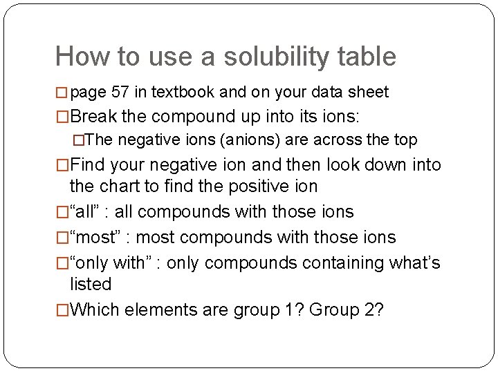 How to use a solubility table � page 57 in textbook and on your