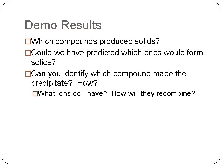 Demo Results �Which compounds produced solids? �Could we have predicted which ones would form