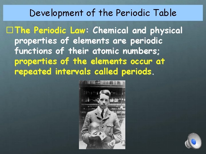 Development of the Periodic Table � The Periodic Law: Chemical and physical properties of