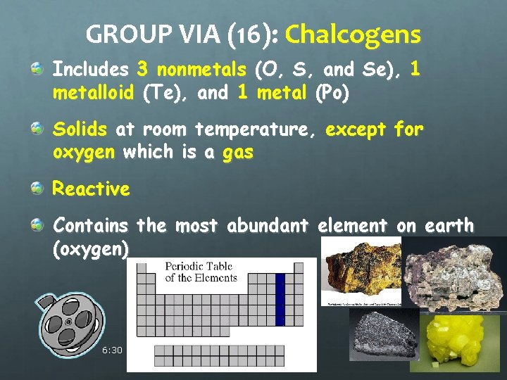 GROUP VIA (16): Chalcogens Includes 3 nonmetals (O, S, and Se), 1 metalloid (Te),