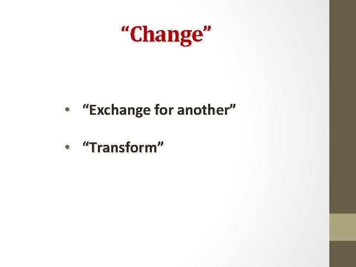 “Change” • “Exchange for another” • “Transform” 